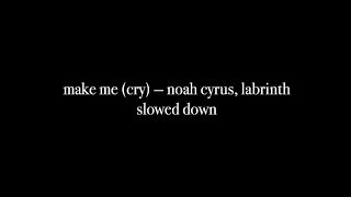 noah cyrus, labrinth – make me (cry) | slowed down