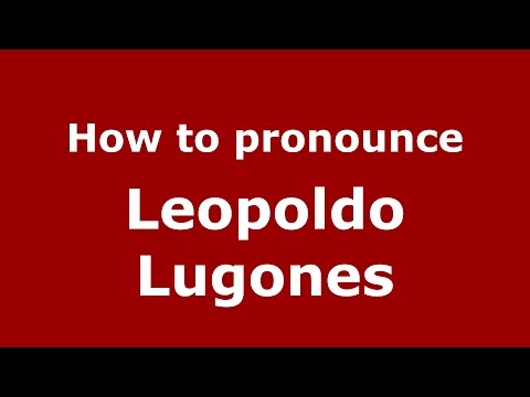 How to pronounce Leopoldo Lugones (Spanish/Argentina) - PronounceNames.com