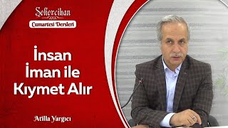 İnsan İman ile Kıymet Alır/Atilla Yargıcı