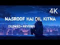 Masroof Hai Dil Kitna Slowed Reverb Himesh Reshammiya Lofi Song