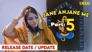 Jane Anjane Me 5 Release Date | Jane Anjane Me part 5 Release Date | Jane anjane me | Ullu |