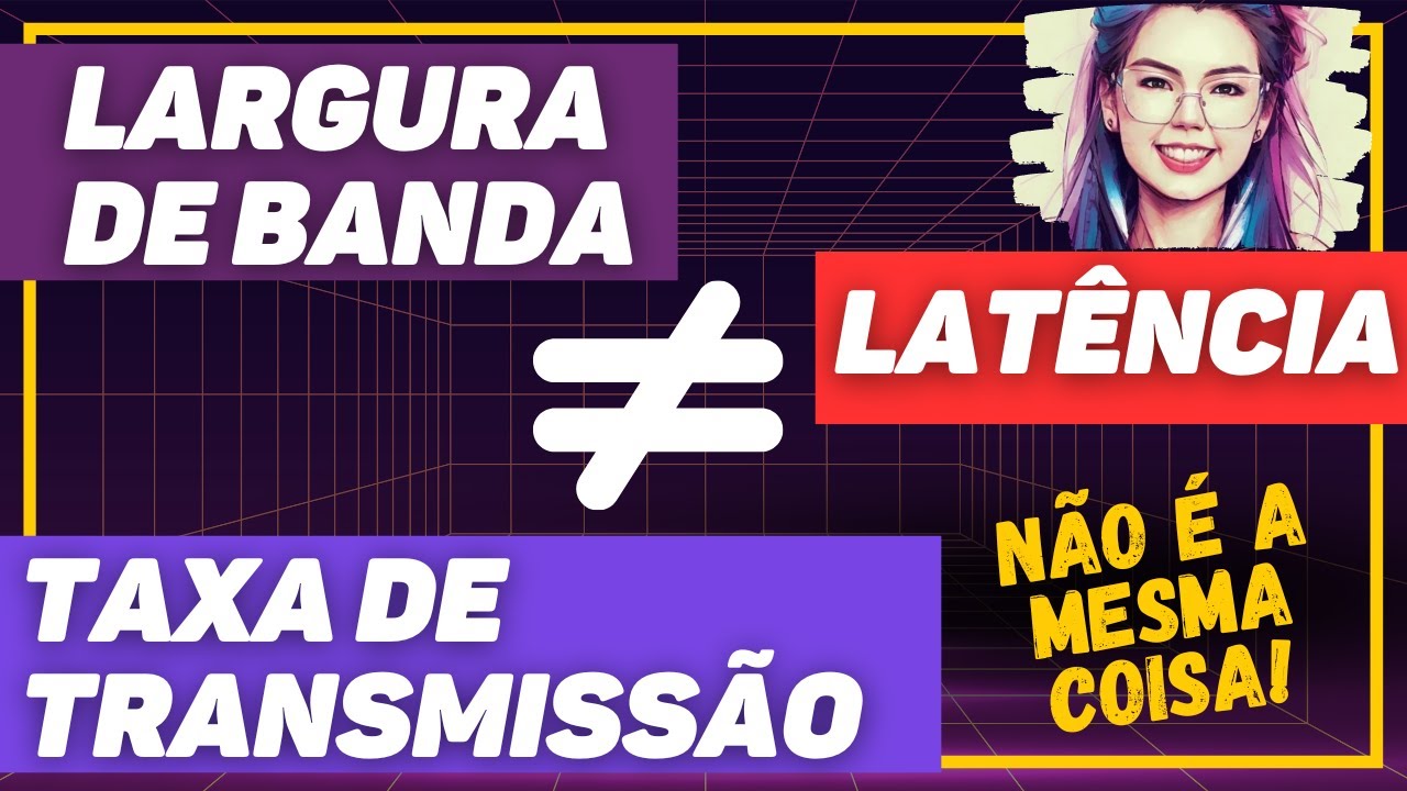 Largura de banda (bandwidth), taxa de transmissão (throughput) e latência [REDES DE COMPUTADORES]