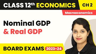 Class 12 Macroeconomics Chapter 2 | Nominal GDP And Real GDP -National Income Accounting 2022-23