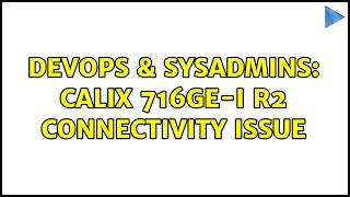 DevOps & SysAdmins: Calix 716ge-i r2 connectivity issue