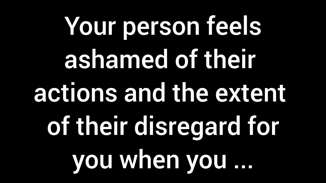 Your person feels embarrassed by their actions and the level of disregard they showed you ...