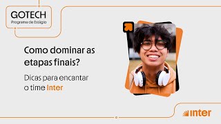Inter GO TECH - Como dominar as etapas finais? Dicas para encantar o time Inter
