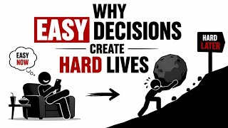 Why Easy Decisions Create Hard Lives | The Hidden Truth About Success