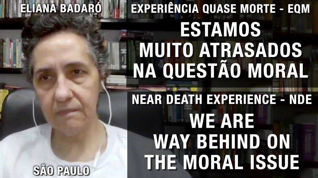 EQM – Estamos muito atrasados na questão moral | NDE – We are way behind on the moral issue