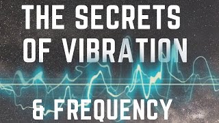 The Secrets Of Vibration &amp; Frequency! (The Power Of Sound!)