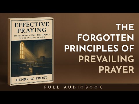 Effective Praying: Meditations Upon The Subject of Prevailing Prayer - Henry W. Frost (Audiobook)