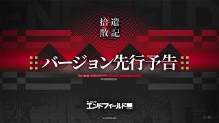『アークナイツ：エンドフィールド』バージョン「拾遺散記」先行予告番組
