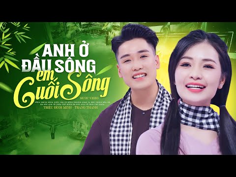Anh Ở Đầu Sông Em Cuối Sông - Triệu Đình Minh ft Trang Thanh | Official MV