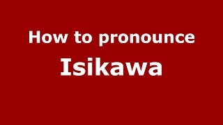 How to pronounce Isikawa