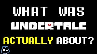 What Was Undertale Actually About