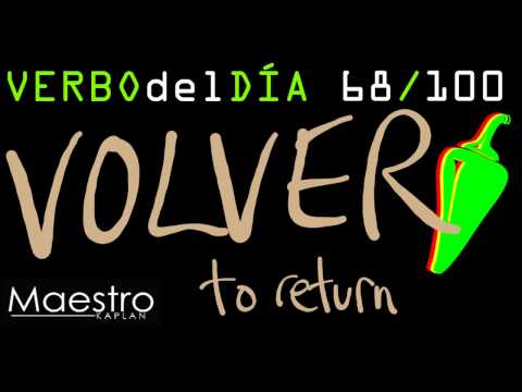 Verb of the day     VOLVER  – TO RETURN    68/100