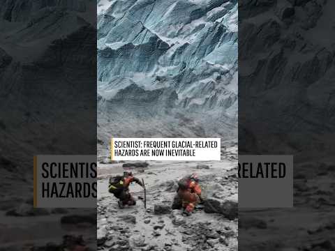 Climate scientist: Frequent glacial-related hazards are now inevitable