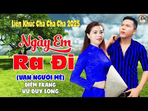 LK Ngày Em Ra Đi | Diễm Trang & Vũ Duy Long ( LK Cha Cha Cha 2025 )