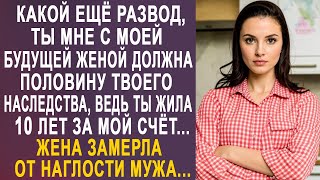 - Какой развод, ты мне с моей будущей женой должна половину своего наследства - зло шипел муж...