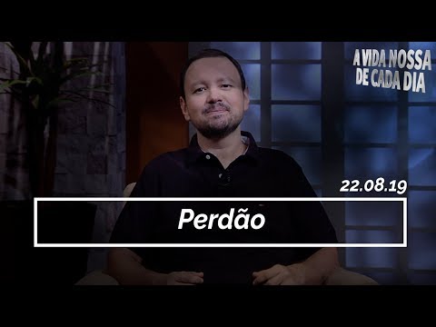 Perdão / A Vida Nossa de Cada Dia - 22/08