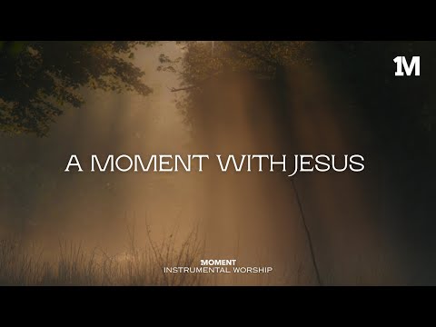 A MOMENT WITH JESUS - Instrumental  Worship Music For Prayer