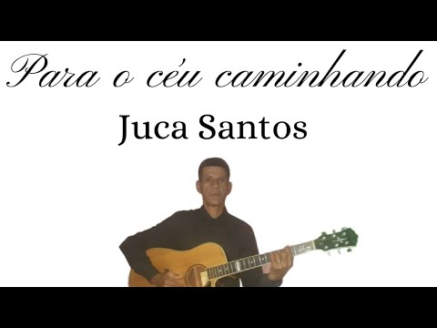 Para O Céu Caminhando - Juca Santos