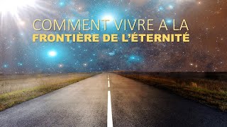 COMMENT VIVRE à LA FRONTIERE DE L'ETERNITE