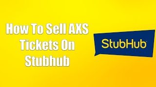 How To Sell AXS Tickets On Stubhub