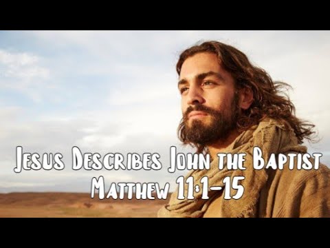 JESUS DESCRIBES JOHN THE BAPTIST | Matthew 11:1-15