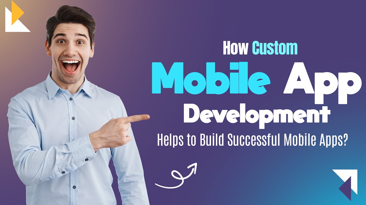 How Custom Mobile App Development Helps to Build Successful Mobile Apps