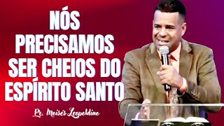 NÓS PRECISAMOS SER CHEIOS DO ESPÍRITO SANTO I Pr. Moisés Leopoldino