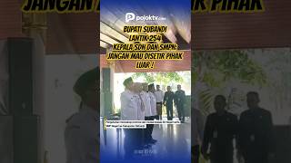 BUPATI SUBANDI LANTIK 254 KEPALA SDN DAN SMPN: JANGAN MAU DISETIR PIHAK LUAR!
