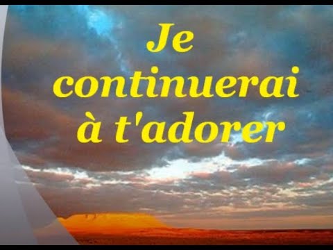 Je continuerai à t'adorer