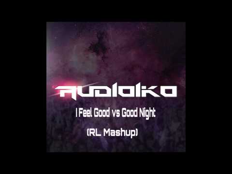 I Feel Good Vs Good Night - Audioiko (RL Mashup)