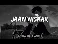 Jaan Nisaar Slowed Reverb Arijit Shingh L Kedarnath L Music Addicted