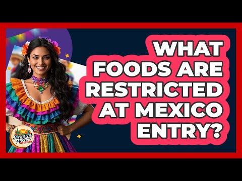 What Foods Are Restricted At Mexico Entry?
