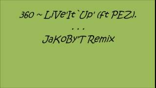 360 ~ Live It Up  Ft PEZ &#39; JaKoBy&#39;T remix