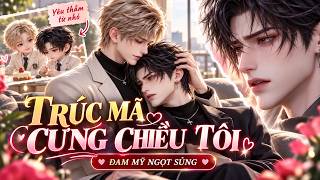 Truyện 2D Đam Mỹ | Trúc Mã Tưởng Tôi Chỉ Là Anh Em, Nào Ngờ Đã Yêu Tôi Từ Lâu #bl