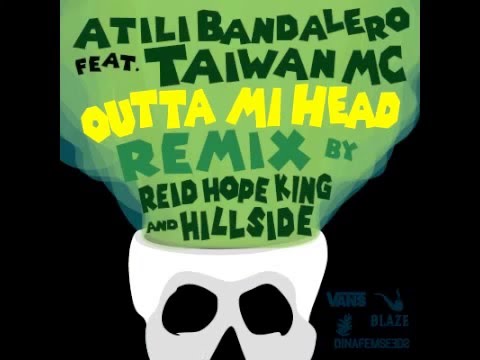 Outta Mi Head - Atili Bandalero (Ft Taiwan Mc) REMIX By Reid Hope King & HillSide