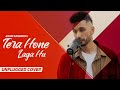 Tera Hone Laga Hoon Unplugged Cover | Arjun Kanungo | Atif Aslam | Tune Lyrico