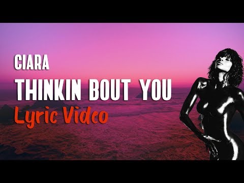 Ciara - Thinkin Bout You (Lyrics) ?