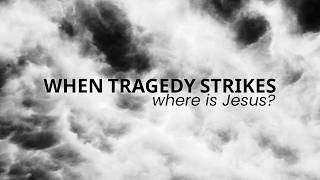 When Tragedy Strikes, Where is Jesus? 
