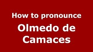How to pronounce Olmedo De Camaces