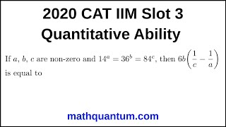 Question 11 2020 CAT IIM Quantitative Ability Slot 3 If a, b, c are non-zero and 14ᵃ = 36ᵇ = 84ᶜ