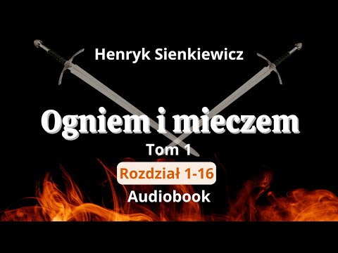 Ogniem i mieczem. Henryk Sienkiewicz.Tom 1.Rozdział 1-16.Audiobook