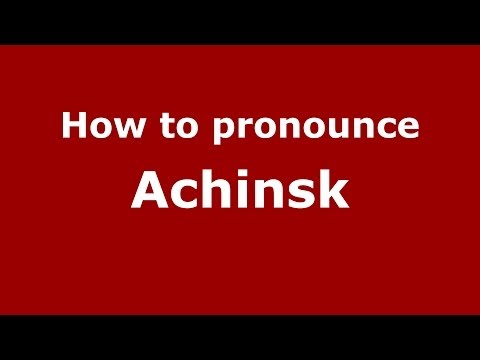 How to pronounce Achinsk (Russian/Russia) - PronounceNames.com