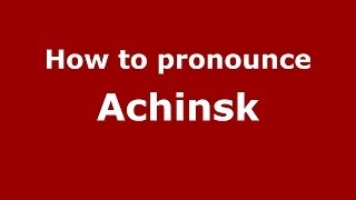 How to pronounce Achinsk