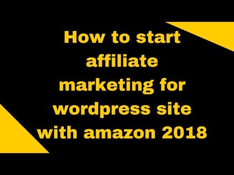 How to start affiliate marketing for wordpress site with amazon 2018