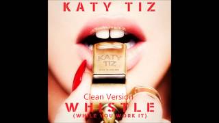 Katy Tiz - Whistle While You Work It (Clean Version)