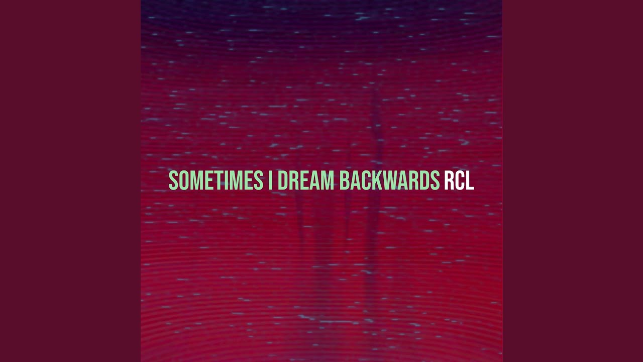 Sometimes I Dream Backwards by RCL