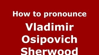 How to pronounce Vladimir Osipovich Sherwood